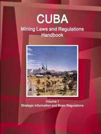 Cuba Mining Laws and Regulations Handbook Volume 1 Strategic Information and Basic Regulations