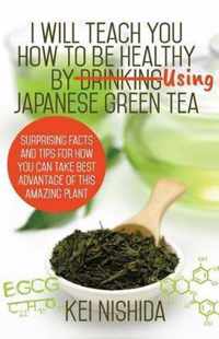 I Will Teach You How to Be Healthy by Using Japanese Green Tea!