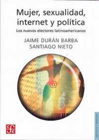 Mujer, Sexualidad, Internet y Politica. Los Nuevos Electores Latinoamericanos