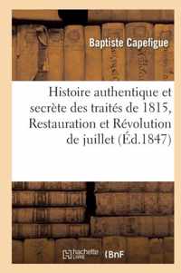 Histoire Authentique Et Secrete Des Traites de 1815, Restauration Et Revolution de Juillet