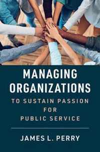 Managing Organizations to Sustain Passion for Public Service