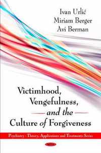 Victimhood, Vengefulness & the Culture of Forgiveness