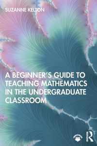 A Beginner's Guide to Teaching Mathematics in the Undergraduate Classroom