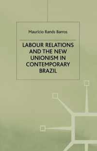 Labour Relations and the New Unionism in Contemporary Brazil