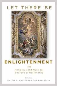 Let There Be Enlightenment  The Religious and Mystical Sources of Rationality