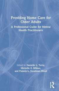 Providing Home Care for Older Adults: A Professional Guide for Mental Health Practitioners