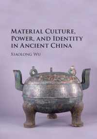 Material Culture, Power, and Identity in Ancient China