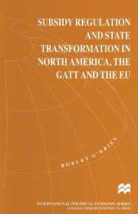 Subsidy Regulation and State Transformation in North America, the GATT and the EU