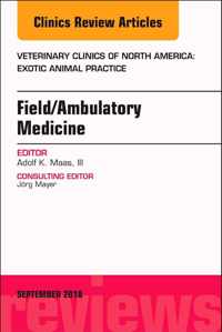 Field/Ambulatory Medicine, An Issue of Veterinary Clinics of North America: Exotic Animal Practice