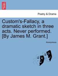 Custom's-Fallacy, a dramatic sketch in three acts