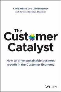 The Customer Catalyst How to Drive Sustainable Business Growth in the Customer Economy