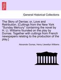 The Story of Denise; Or, Love and Retribution. [Cuttings from the New York Sunday Mercury Containing the Novel by H. LL. Williams Founded on the Play by Dumas. Together with Cuttings from French Newspapers Relating to the Production of the Play.]