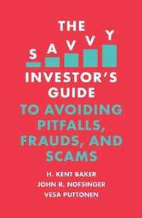 The Savvy Investor's Guide to Avoiding Pitfalls, Frauds, and Scams