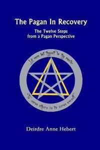 The Pagan In Recovery: The Twelve Steps From A Pagan Perspective