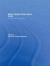 When Greeks Think about Turks: The View from Anthropology