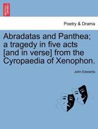 Abradatas and Panthea; A Tragedy in Five Acts [And in Verse] from the Cyropaedia of Xenophon.