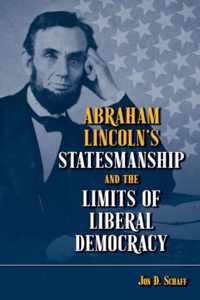 Abraham Lincolns Statesmanship and the Limits of Liberal Democracy