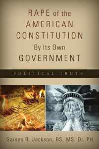 Rape of the American Constitution By Its Own Government