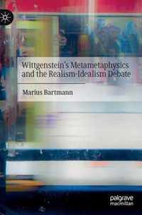 Wittgenstein s Metametaphysics and the Realism Idealism Debate