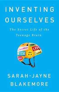 Inventing Ourselves The Secret Life of the Teenage Brain