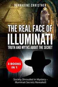 The Real Face of Illuminati: Truth and Myths about the Secret (3 Books in 1)