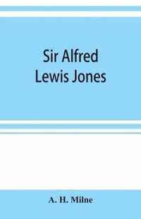 Sir Alfred Lewis Jones, K. C. M. G. a story of energy and success