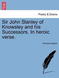 Sir John Stanley of Knowsley and His Successors. in Heroic Verse.