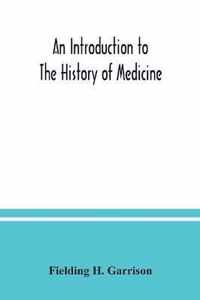 An introduction to the history of medicine, with medical chronology, suggestions for study and bibliographic data