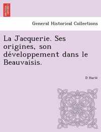 La Jacquerie. Ses Origines, Son de Veloppement Dans Le Beauvaisis.