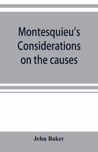 Montesquieu's Considerations on the causes of the grandeur and decadence of the Romans; a new translation, together with an introduction, critical and illustrative notes, and an analytical index