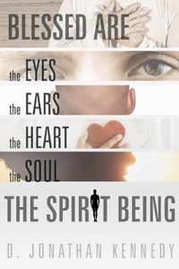 Blessed are the Eyes, the Ears, the Heart, the Soul; the Spirit Being