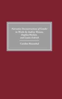 Narrative Deconstructions of Gender in Works by Audrey Thomas, Daphne Marlatt, and Louise Erdrich