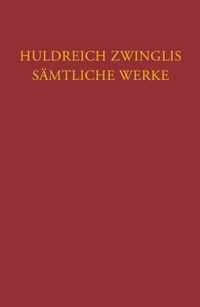 Huldreich Zwinglis Samtliche Werke. Autorisierte Historisch-Kritische Gesamtausgabe: Band 6/4