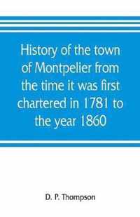 History of the town of Montpelier from the time it was first chartered in 1781 to the year 1860