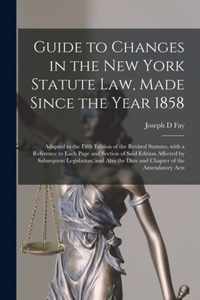 Guide to Changes in the New York Statute Law, Made Since the Year 1858