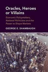 Oracles, Heroes or Villains Economic Policymakers, National Politicians and the Power to Shape Markets