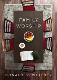 Family Worship  In the Bible, in History, and in Your Home