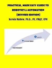 Practical, Made Easy Guide To Robotics & Automation [Revised Edition]