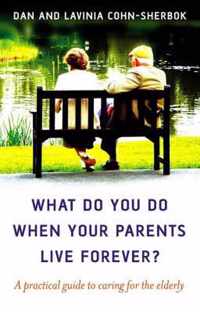 What do you do when your parents live forever?  A practical guide to caring for the elderly