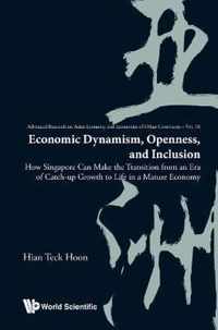 Economic Dynamism, Openness, And Inclusion: How Singapore Can Make The Transition From An Era Of Catch-up Growth To Life In A Mature Economy