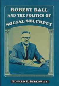 Robert Ball and the Politics of Social Security