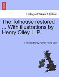 The Tolhouse Restored ... with Illustrations by Henry Olley. L.P.