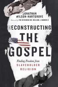 Reconstructing the Gospel Finding Freedom from Slaveholder Religion