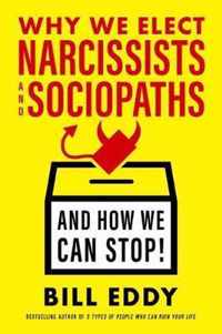 Why We Elect Narcissists and Sociopaths--And How We Can Stop