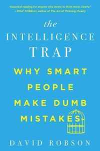 The Intelligence Trap  Why Smart People Make Dumb Mistakes