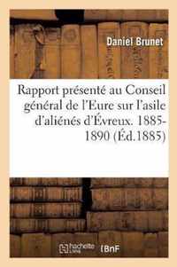 Rapport Presente Au Conseil General de l'Eure Sur l'Asile d'Alienes d'Evreux. Aout 1885-Aout 1890