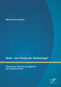 Gold - der Koenig der Geldanlage? Physisches Gold als Anlageform der modernen Zeit