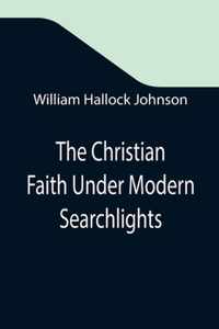 The Christian Faith Under Modern Searchlights