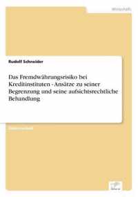 Das Fremdwahrungsrisiko bei Kreditinstituten - Ansatze zu seiner Begrenzung und seine aufsichtsrechtliche Behandlung