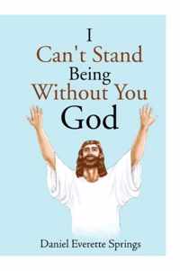 I Can't Stand Being Without You God